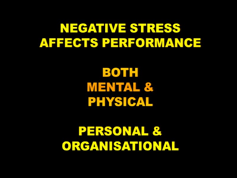 8-Dec-17 4 NEGATIVE STRESS AFFECTS PERFORMANCE  BOTH MENTAL & PHYSICAL  PERSONAL &